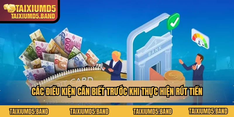 Các điều kiện cần biết trước khi thực hiện rút tiền