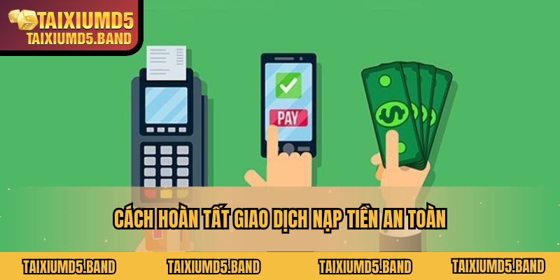 Cách hoàn tất giao dịch nạp tiền an toàn