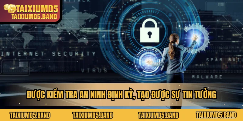 Được kiểm tra an ninh định kỳ, tạo được sự tin tưởng