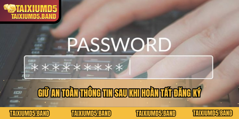 Giữ an toàn thông tin sau khi hoàn tất đăng ký
