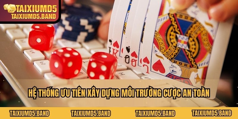 Hệ thống ưu tiên xây dựng môi trường cược an toàn