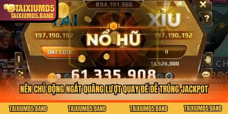 Nên chủ động ngắt quãng lượt quay để dễ trúng jackpot