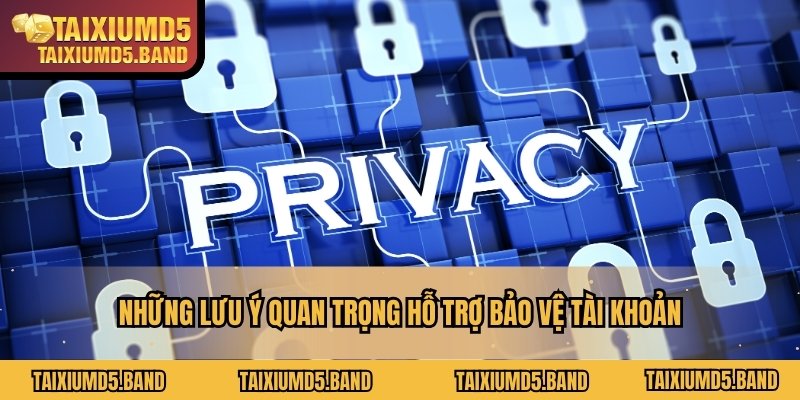 Những lưu ý quan trọng hỗ trợ bảo vệ tài khoản