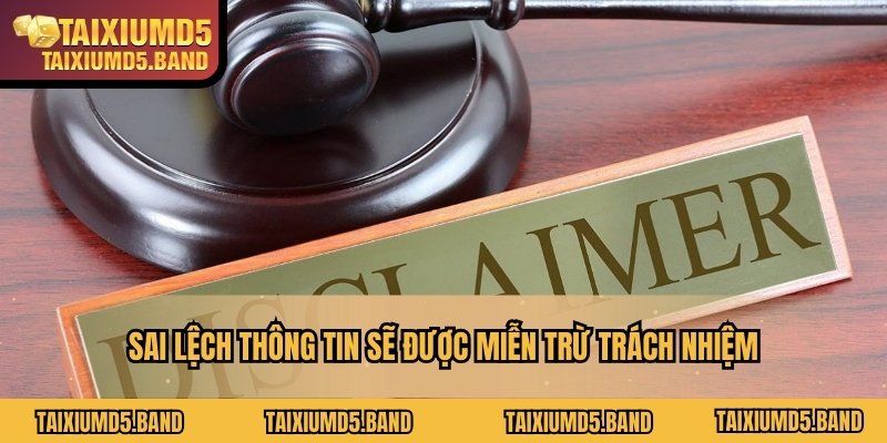 Sai lệch thông tin sẽ được miễn trừ trách nhiệm