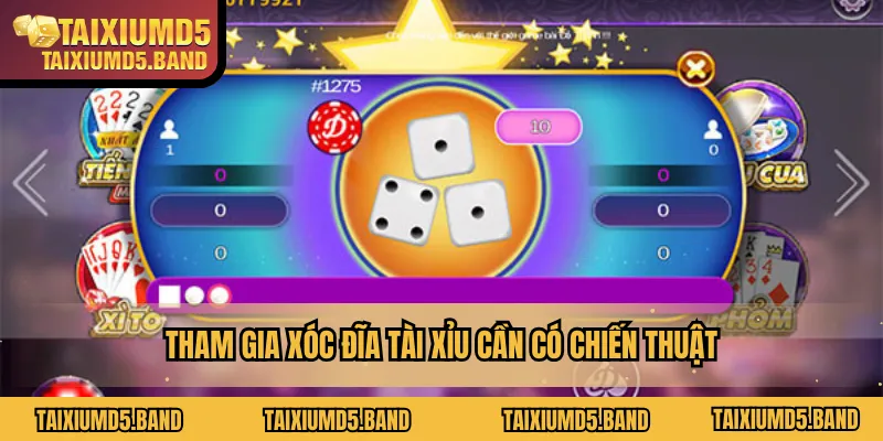 Tham gia xóc đĩa tài xỉu cần có chiến thuật