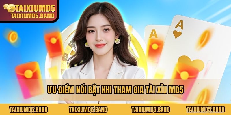 Ưu điểm nổi bật khi tham gia Tài Xỉu MD5